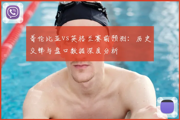 哥伦比亚vs英格兰赛前预测：历史交锋与盘口数据深度分析