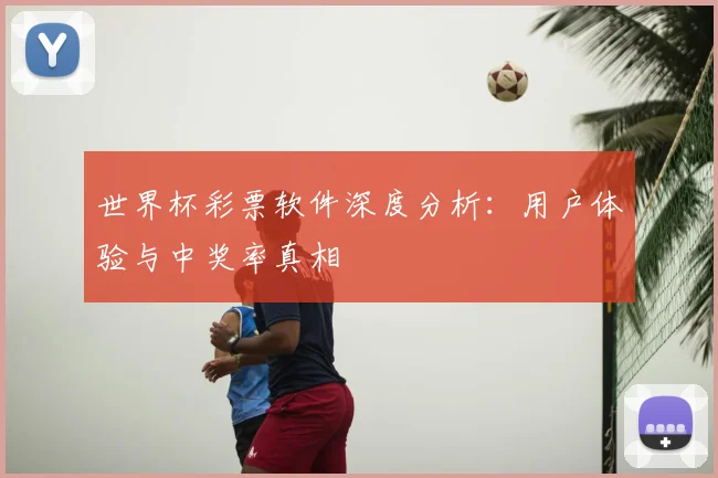 世界杯彩票软件深度分析:用户体验与中奖率真相