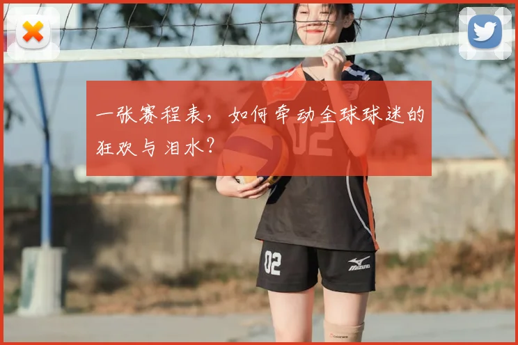 一张赛程表,如何牵动全球球迷的狂欢与泪水?