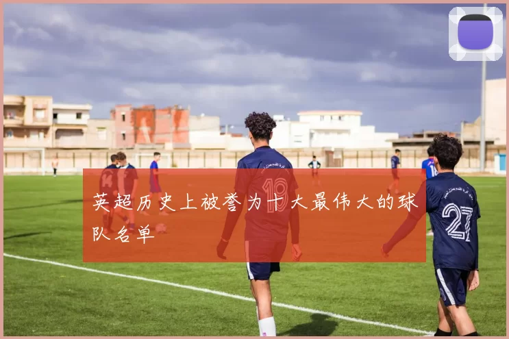 英超历史上被誉为十大最伟大的球队名单
