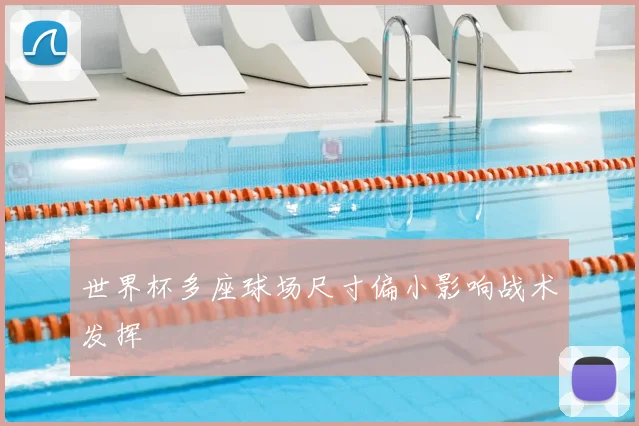 世界杯多座球场尺寸偏小影响战术发挥
