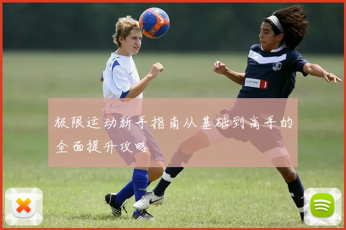极限运动新手指南从基础到高手的全面提升攻略