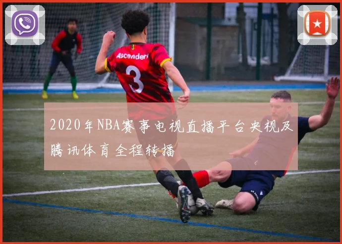 2020年NBA赛事电视直播平台央视及腾讯体育全程转播