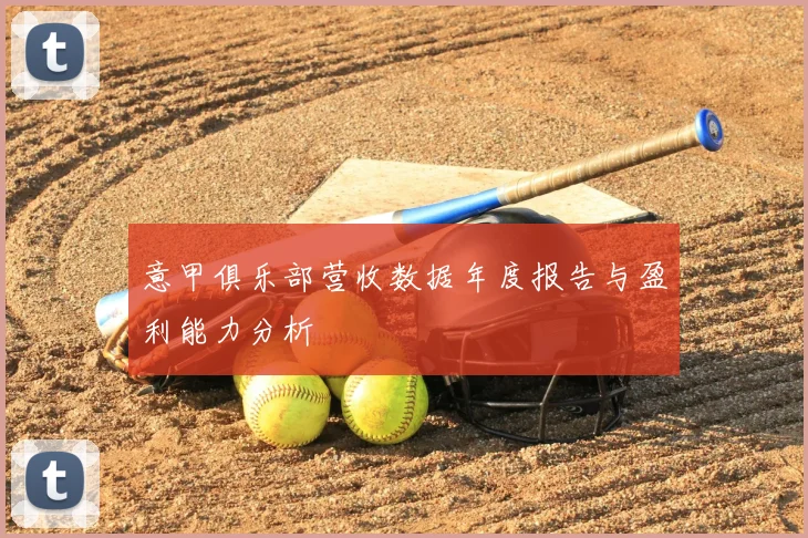 意甲俱乐部营收数据年度报告与盈利能力分析