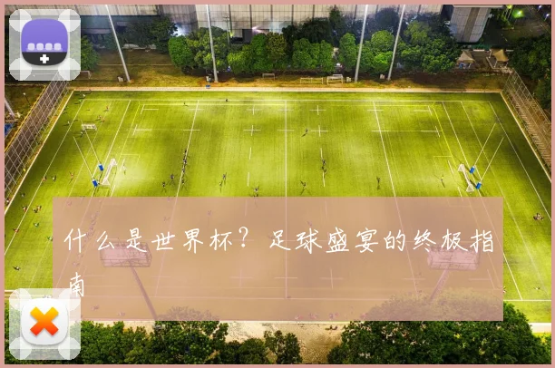 什么是世界杯?足球盛宴的终极指南