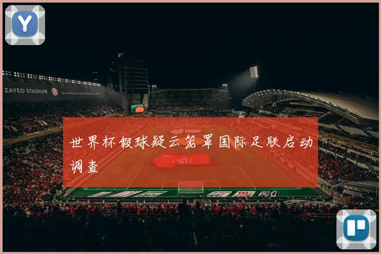 世界杯假球疑云笼罩国际足联启动调查