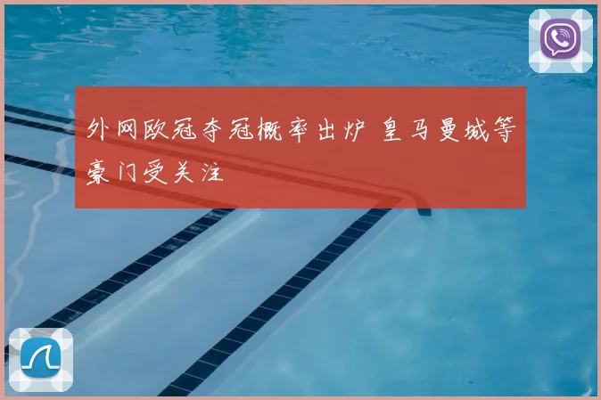 外网欧冠夺冠概率出炉 皇马曼城等豪门受关注