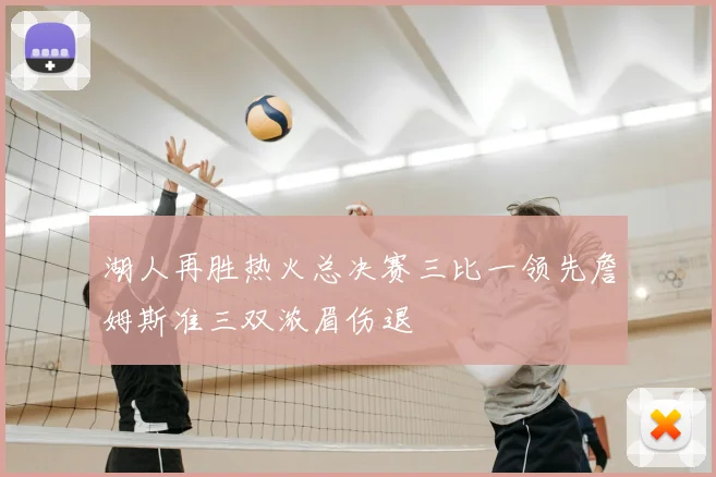 湖人再胜热火总决赛三比一领先詹姆斯准三双浓眉伤退