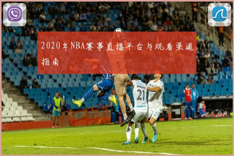 2020年NBA赛事直播平台与观看渠道指南